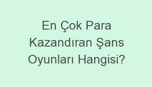 Para Kazandıran Şans Oyunları